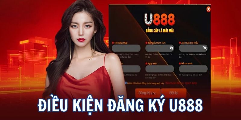 Điều kiện cơ bản cần tuân thủ khi đăng ký U888