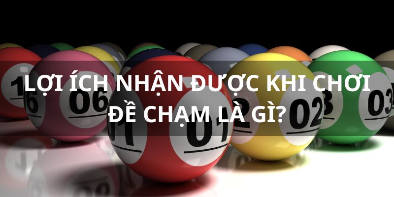 Các lợi ích nhận được khi sử dụng chiến thuật chơi đề chạm